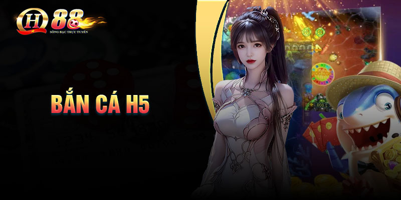 Bắn cá H5 - Săn cá đổi thưởng siêu hấp dẫn