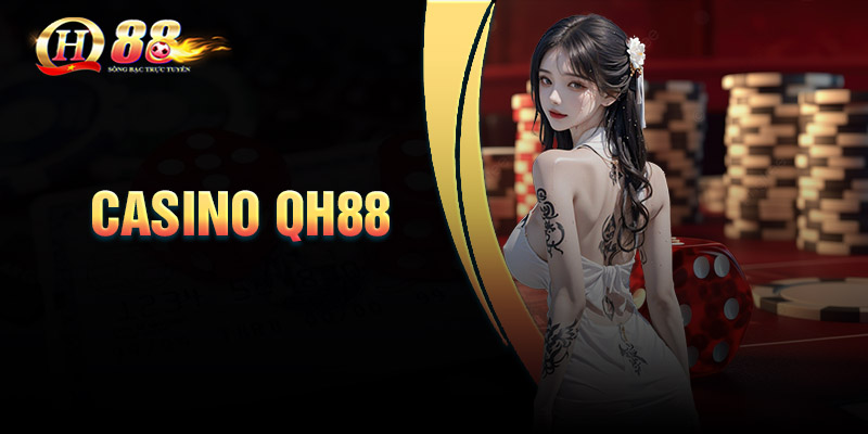 Casino QH88 - Trải nghiệm sân chơi đẳng cấp số 1