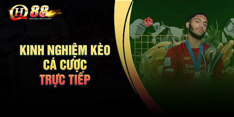 Kinh nghiệm đánh kèo cá cược trực tiếp hiệu quả cao
