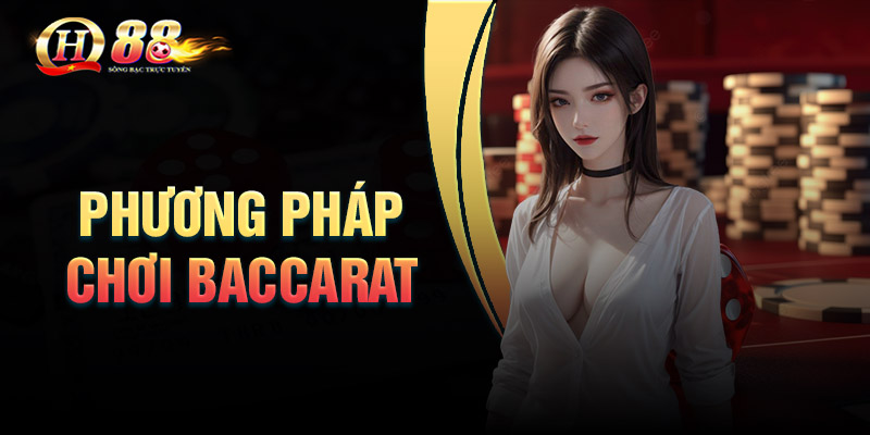 Phương pháp chơi Baccarat hay nhất cho tân binh