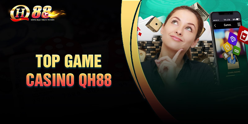 Top game Casino QH88 hấp dẫn đáng chơi nhất
