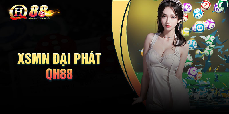 Xsmn đại phát – Sân chơi lô đề QH88 chất lượng đáng trải nghiệm