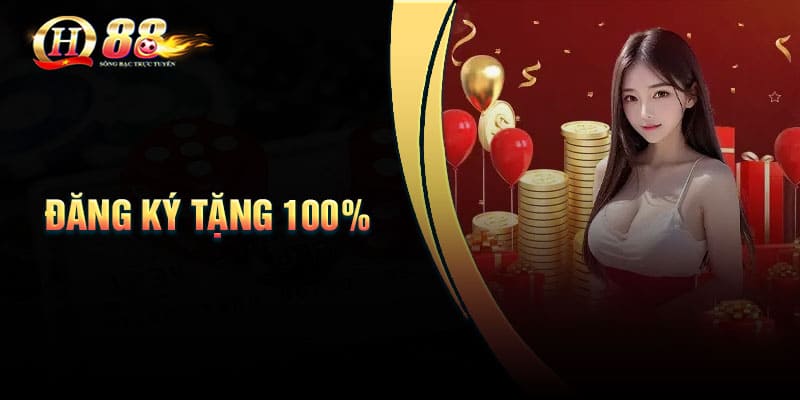 Đăng ký tặng 100% – Hành trang cá cược cho tân thủ