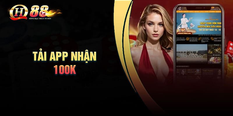 Tải App Nhận 100K – Trải nghiệm cá cược không cần vốn