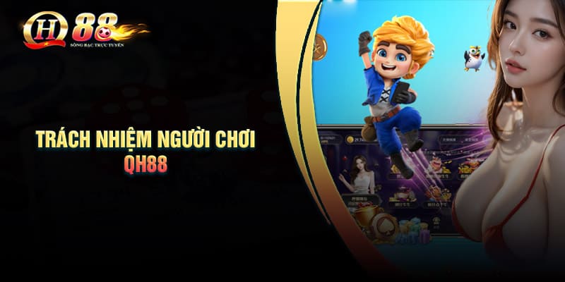 Trách nhiệm người chơi QH88 là gì?