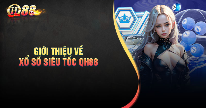 Điểm qua một vài nét về xổ số siêu tốc QH88