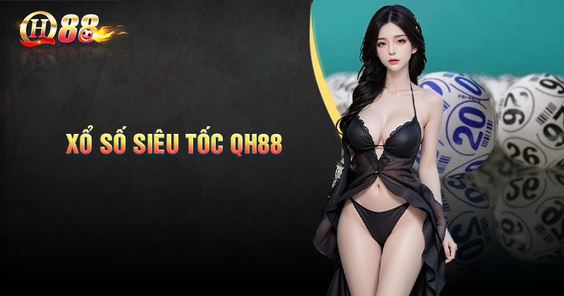 Các hình thức xổ số siêu tốc QH88 hấp dẫn nhất